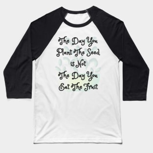 The Day You Plant The Seed Baseball T-Shirt